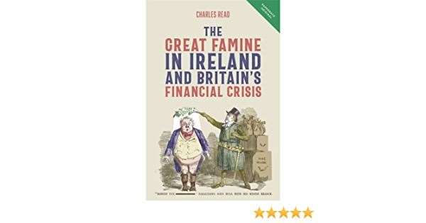 The Great Famine in Ireland and Britain’s Financial Crisis by Charles Read is published by Boydell Press, £25 in paperback